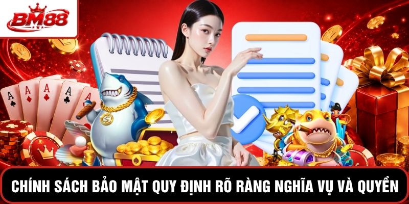 Chính sách bảo mật quy định rõ ràng nghĩa vụ và quyền