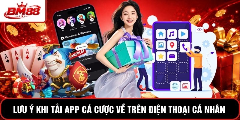 Lưu ý khi tải app cá cược về trên điện thoại cá nhân của bạn