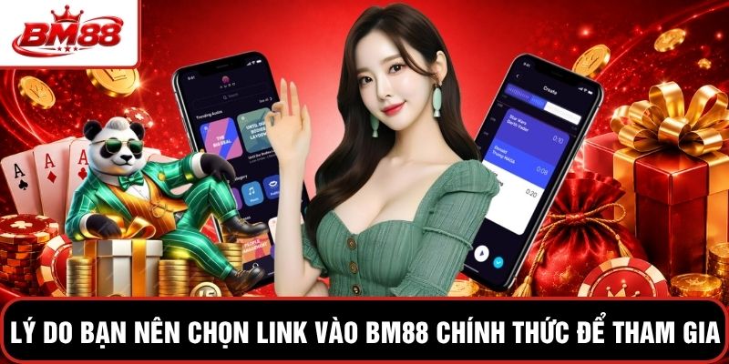 Lý do bạn nên chọn link vào BM88 chính thức để tham gia